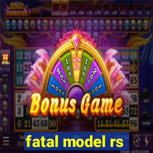 fatal model rs